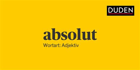 absolut duden|Absolut ᐅ Synonyme, Bedeutung, Definition